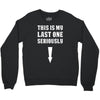 This is My Last One Seriously Crewneck Sweatshirt