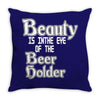 beauty is in the eye of the beer holder t shirt Throw Pillow