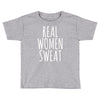 real women sweat Toddler T-shirt