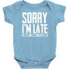 sorry i'm late i didn't want to come Baby Bodysuit