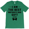 I Am The Best Mother's Day Gift Ever T-Shirt