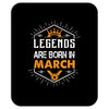 Legends Are Born In March Mousepad