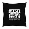 I Hunt Because Punching People Is Frowned Upon Throw Pillow