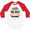 All Men Created Equal But The Best Born In November 3/4 Sleeve Shirt
