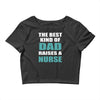the best kind of dad raises a nurse Crop Top