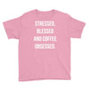 stressed, blessed and coffee obsessed Youth Tee