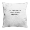 it's dangerous to go alone!take this. Throw Pillow