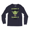 Learn it You Will Teach it i Shall Long Sleeve Shirts
