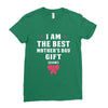 I Am The Best Mother's Day Gift Ever Ladies Fitted T-Shirt