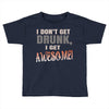 i don't get drunk Toddler T-shirt