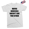 maybe broccoli doesn't like you either Exclusive T-shirt