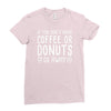 coffee or donuts Ladies Fitted T-Shirt