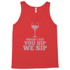 when you sip, i sip, we sip Tank Top