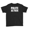 polite as fck Youth Tee