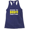 born to drum forced to work Racerback Tank