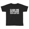 cash me outside (2) Toddler T-shirt