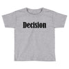 decision Toddler T-shirt