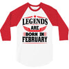 Legends Are Born In February 3/4 Sleeve Shirt