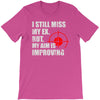 i still mis my ex but my aim is improving T-Shirt