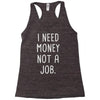 i need money not a job Racerback Tank