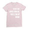 never take advice from me, you'll end up drunk Ladies Fitted T-Shirt