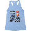 SORRY, I CAN I HAVE PLANS WITH MY DOG Racerback Tank