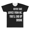 never take advice from me, you'll end up drunk All Over Men's T-shirt