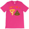 don't be a pizza of shit poop T-Shirt