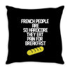 french people are so hard they eat pain for breakfast Throw Pillow
