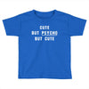 Cute But Psycho But Cute Toddler T-shirt