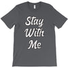 STAY WITH ME T-Shirt