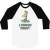 I Pooped Today 3/4 Sleeve Shirt