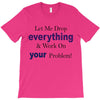 drop everything T-Shirt