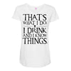 that what i do i drink and i know things Maternity Scoop Neck T-shirt