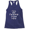 I'll Be There For You Racerback Tank