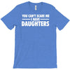 you can't scare me i have daughters T-Shirt