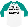 Something Somewhere Went Terribly Wrong 3/4 Sleeve Shirt