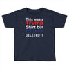 this was a trump shirt but hillary deleted it Toddler T-shirt