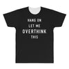 Hang On Let Me Overthink This All Over Men's T-shirt