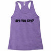 are you cry Racerback Tank