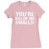 you're killing me smalls Ladies Fitted T-Shirt