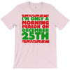 i'm only a morning person on december 25th T-Shirt