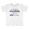 drop everything Toddler T-shirt
