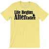 life begins after coffee T-Shirt