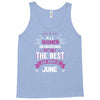 All Women Created Equal But The Best Born In June Tank Top