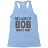 bicause im bob Racerback Tank