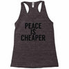 peace is cheaper awesome Racerback Tank