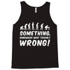 Something Somewhere Went Terribly Wrong Tank Top