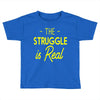 the struggle is real Toddler T-shirt