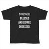 stressed, blessed and coffee obsessed Toddler T-shirt